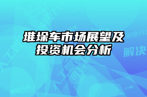 堆垛車市場(chǎng)展望及投資機(jī)會(huì)分析