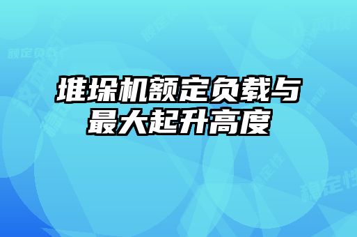 堆垛機額定負載與最大起升高度