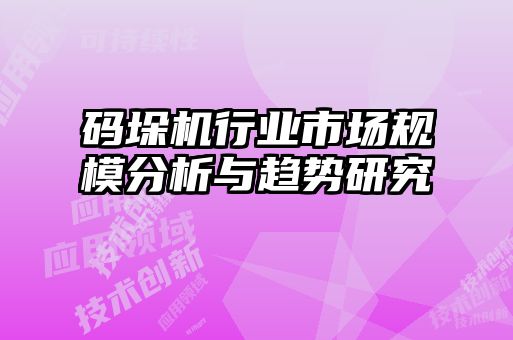 碼垛機(jī)行業(yè)市場(chǎng)規(guī)模分析與趨勢(shì)研究