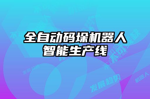 全自動碼垛機器人智能生產(chǎn)線