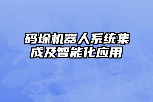 碼垛機器人系統(tǒng)集成及智能化應(yīng)用