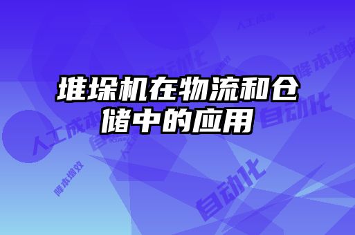 堆垛機在物流和倉儲中的應(yīng)用