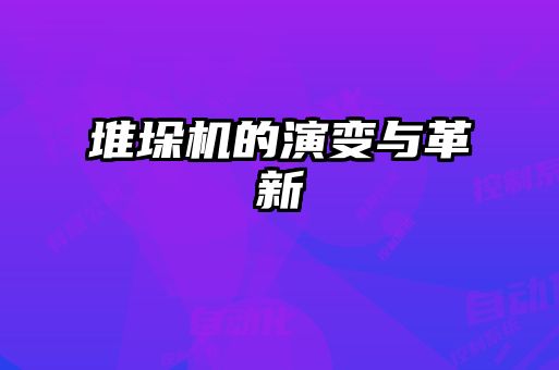 堆垛機的演變與革新