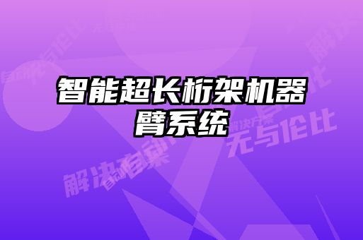 智能超長桁架機(jī)器臂系統(tǒng)