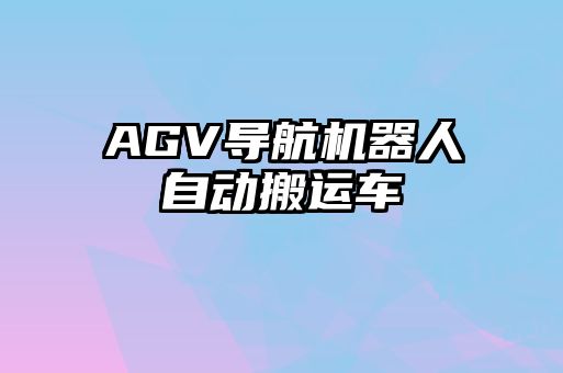 AGV導(dǎo)航機器人自動搬運車