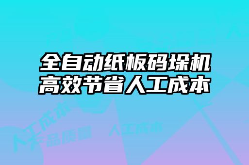 全自動紙板碼垛機高效節(jié)省人工成本