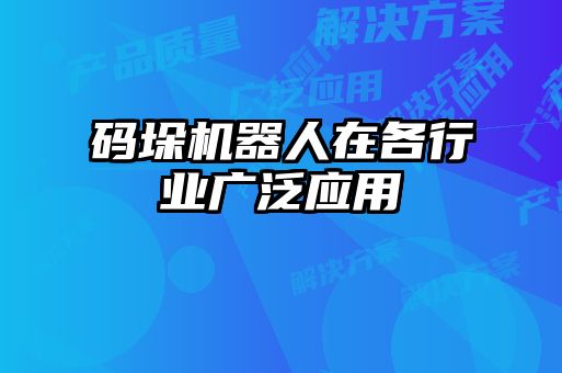 碼垛機器人在各行業(yè)廣泛應(yīng)用