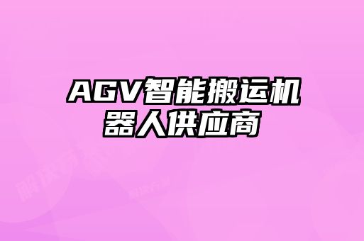 AGV智能搬運(yùn)機(jī)器人供應(yīng)商