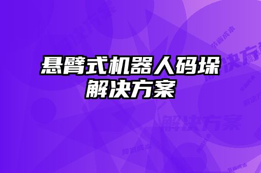 懸臂式機(jī)器人碼垛解決方案