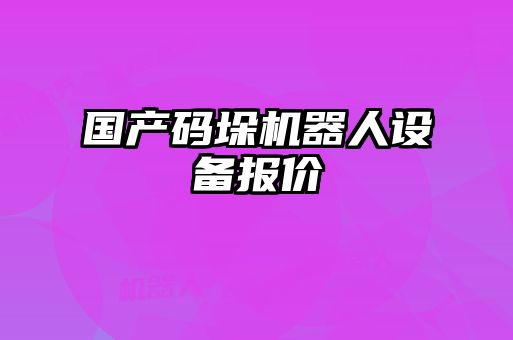 國產碼垛機器人設備報價