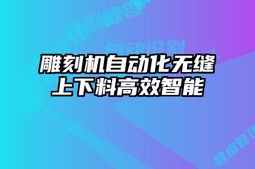 雕刻機自動化無縫上下料高效智能