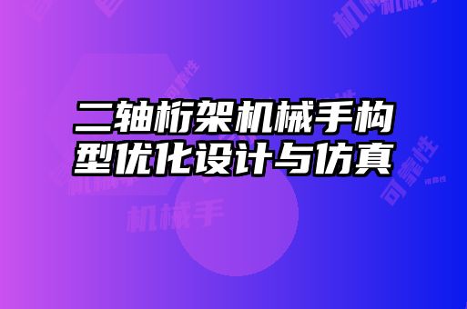 二軸桁架機(jī)械手構(gòu)型優(yōu)化設(shè)計與仿真