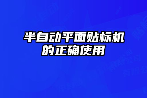 半自動平面貼標(biāo)機(jī)的正確使用