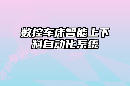 數(shù)控車床智能上下料自動(dòng)化系統(tǒng)