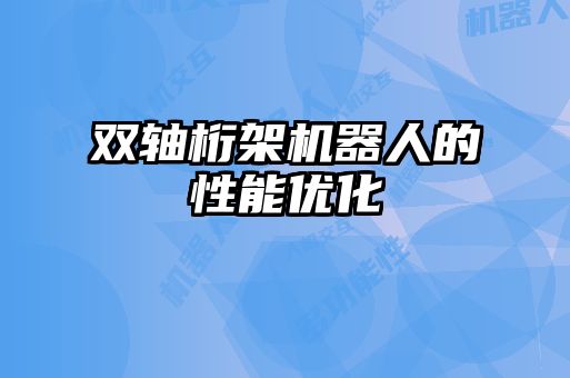 雙軸桁架機(jī)器人的性能優(yōu)化