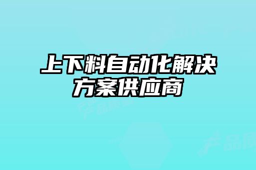 上下料自動(dòng)化解決方案供應(yīng)商