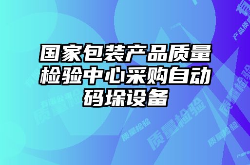 國家包裝產(chǎn)品質(zhì)量檢驗中心采購自動碼垛設(shè)備