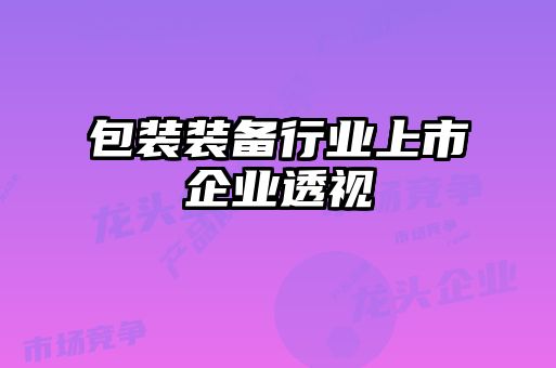 包裝裝備行業(yè)上市企業(yè)透視