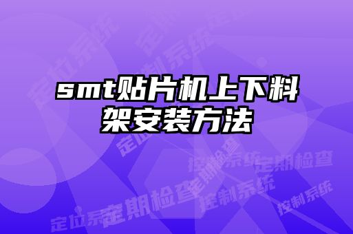 smt貼片機上下料架安裝方法