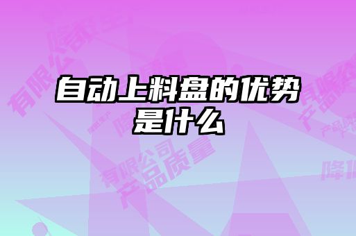 自動上料盤的優(yōu)勢是什么