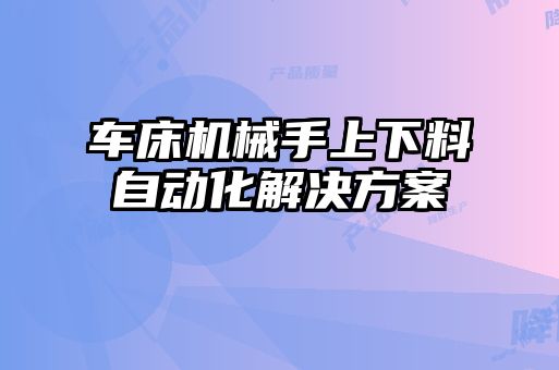 車床機械手上下料自動化解決方案