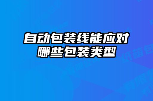 自動包裝線能應(yīng)對哪些包裝類型