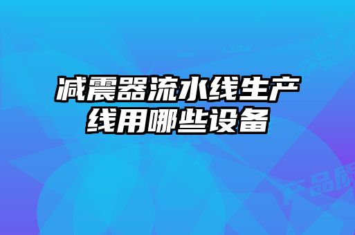 減震器流水線生產(chǎn)線用哪些設備