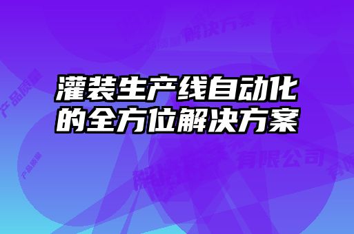 灌裝生產(chǎn)線自動(dòng)化的全方位解決方案