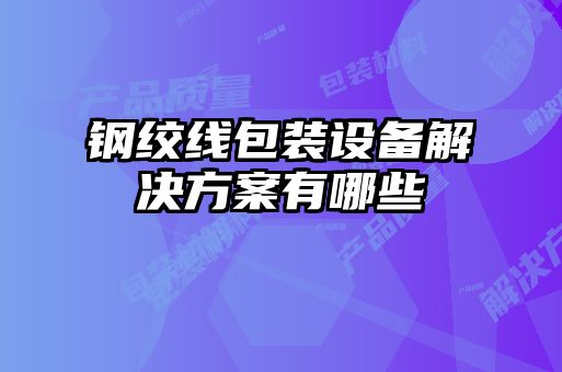 鋼絞線包裝設備解決方案有哪些