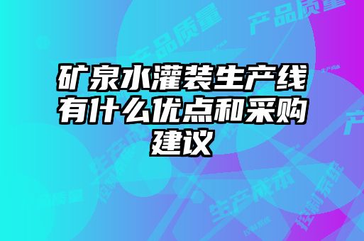 礦泉水灌裝生產(chǎn)線有什么優(yōu)點(diǎn)和采購(gòu)建議