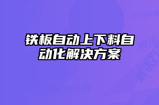 鐵板自動(dòng)上下料自動(dòng)化解決方案