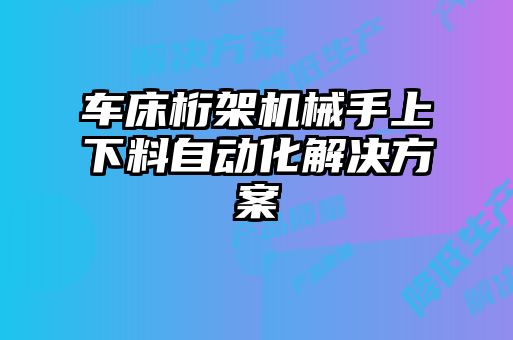 車床桁架機械手上下料自動化解決方案