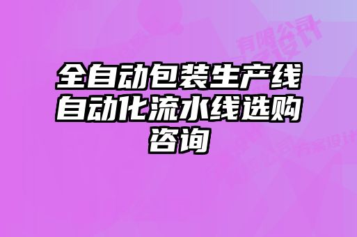 全自動包裝生產(chǎn)線自動化流水線選購咨詢