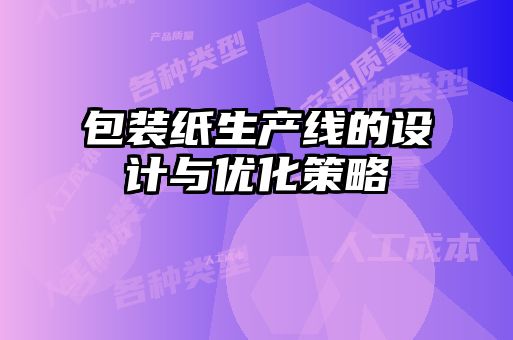 包裝紙生產線的設計與優(yōu)化策略