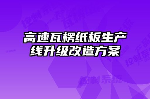 高速瓦楞紙板生產(chǎn)線升級改造方案