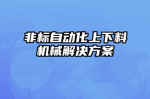 非標(biāo)自動化上下料機(jī)械解決方案