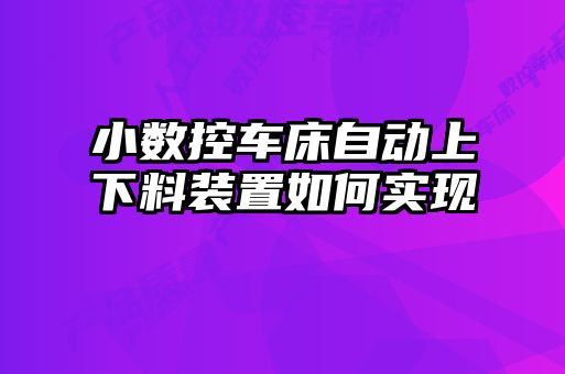 小數(shù)控車床自動上下料裝置如何實現(xiàn)