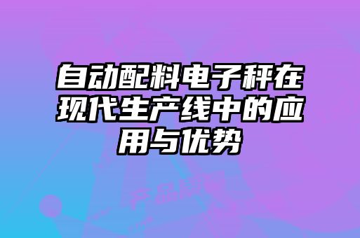 自動(dòng)配料電子秤在現(xiàn)代生產(chǎn)線中的應(yīng)用與優(yōu)勢(shì)