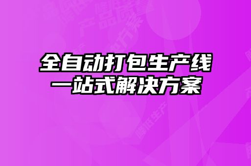 全自動打包生產(chǎn)線一站式解決方案