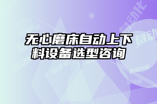 無心磨床自動(dòng)上下料設(shè)備選型咨詢