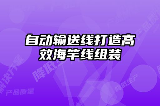 自動輸送線打造高效海竿線組裝