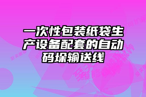 一次性包裝紙袋生產(chǎn)設(shè)備配套的自動(dòng)碼垛輸送線