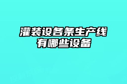 灌裝設各條生產線有哪些設備