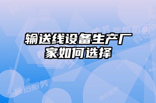 輸送線設(shè)備生產(chǎn)廠家如何選擇