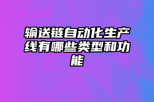 輸送鏈自動化生產線有哪些類型和功能