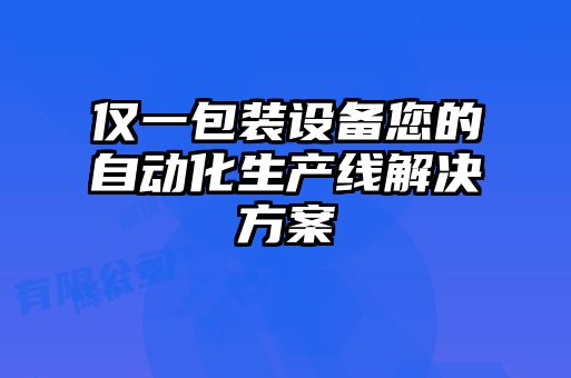 僅一包裝設備您的自動化生產線解決方案