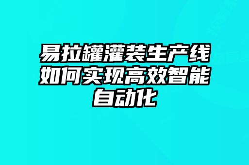 易拉罐灌裝生產(chǎn)線如何實現(xiàn)高效智能自動化