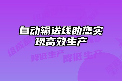 自動(dòng)輸送線(xiàn)助您實(shí)現(xiàn)高效生產(chǎn)