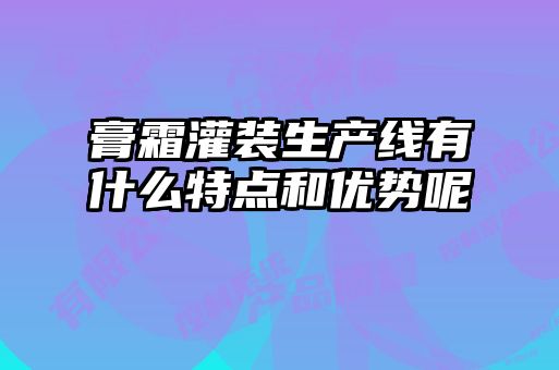 膏霜灌裝生產(chǎn)線(xiàn)有什么特點(diǎn)和優(yōu)勢(shì)呢