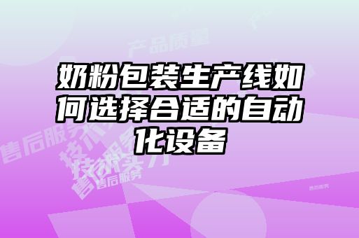 奶粉包裝生產(chǎn)線如何選擇合適的自動化設(shè)備